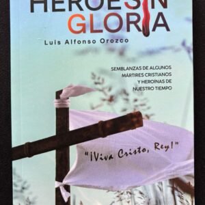 Héroes Sin Gloria / P. Luis Alfonso Orozco L.C